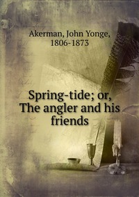 Spring-tide; or, The angler and his friends