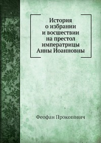 История о избрании и восшествии на престол императрицы Анны Иоанновны