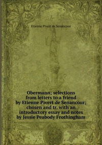 Obermann; selections from letters to a friend by Etienne Pivert de Senancour; chosen and tr. with an introductory essay and notes by Jessie Peabody Frothingham