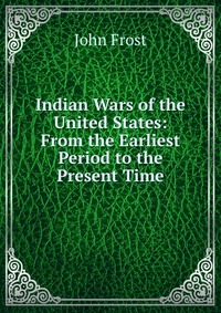 Indian Wars of the United States: From the Earliest Period to the Present Time