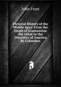 Pictorial History of the Middle Ages: From the Death of Constantine the Great to the Discovery of America by Columbus