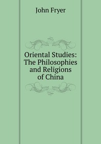 Oriental Studies: The Philosophies and Religions of China