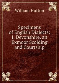 Specimens of English Dialects: I. Devonshire. an Exmoor Scolding and Courtship