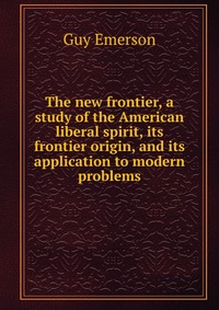 The new frontier, a study of the American liberal spirit, its frontier origin, and its application to modern problems