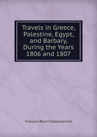 Travels in Greece, Palestine, Egypt, and Barbary, During the Years 1806 and 1807