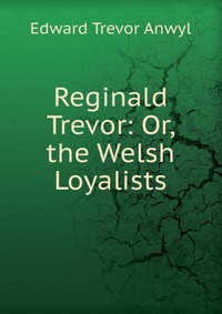 Reginald Trevor: Or, the Welsh Loyalists