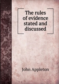 The rules of evidence stated and discussed