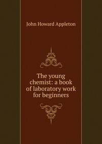 The young chemist: a book of laboratory work for beginners