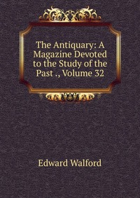 The Antiquary: A Magazine Devoted to the Study of the Past ., Volume 32