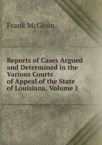 Reports of Cases Argued and Determined in the Various Courts of Appeal of the State of Louisiana, Volume 1