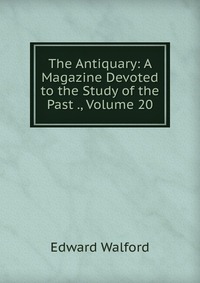 The Antiquary: A Magazine Devoted to the Study of the Past ., Volume 20