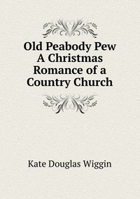 Old Peabody Pew A Christmas Romance of a Country Church