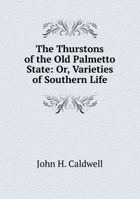 The Thurstons of the Old Palmetto State: Or, Varieties of Southern Life