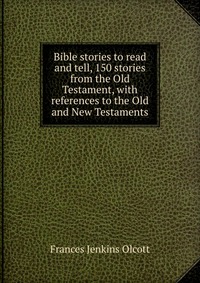 Bible stories to read and tell, 150 stories from the Old Testament, with references to the Old and New Testaments