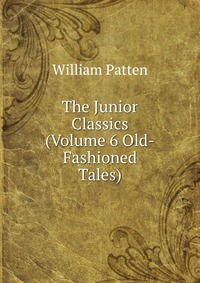 The Junior Classics (Volume 6 Old-Fashioned Tales)