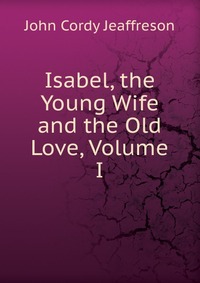 Isabel, the Young Wife and the Old Love, Volume I