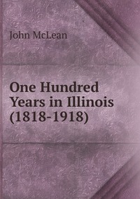 One Hundred Years in Illinois (1818-1918)