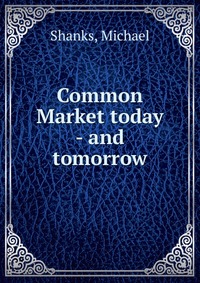 Common Market today - and tomorrow