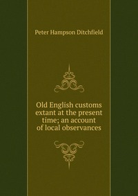 Old English customs extant at the present time; an account of local observances