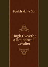 Hugh Gwyeth; a Roundhead cavalier