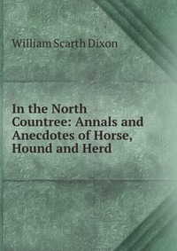 In the North Countree: Annals and Anecdotes of Horse, Hound and Herd