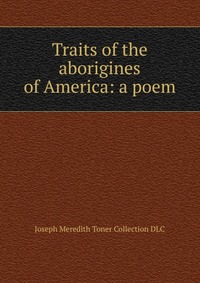 Traits of the aborigines of America: a poem