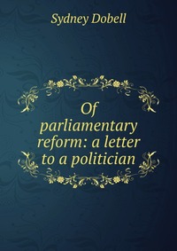 Of parliamentary reform: a letter to a politician