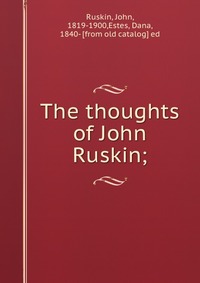 The thoughts of John Ruskin;