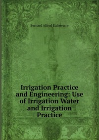 Irrigation Practice and Engineering: Use of Irrigation Water and Irrigation Practice