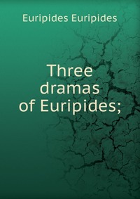 Three dramas of Euripides;