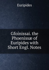 Gfoinissai. the Phoeniss? of Euripides with Short Engl. Notes