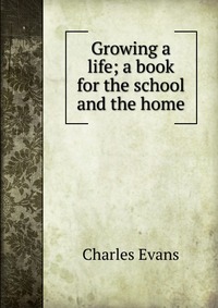 Growing a life; a book for the school and the home