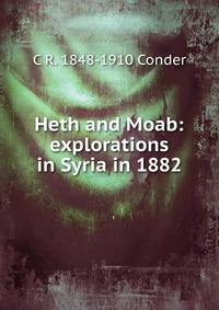 Heth and Moab: explorations in Syria in 1882