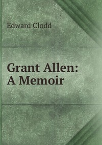 Grant Allen: A Memoir