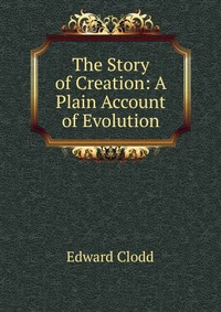 The Story of Creation: A Plain Account of Evolution