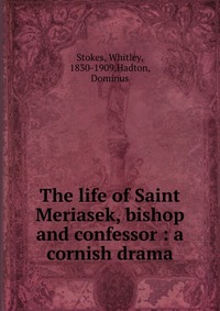 The life of Saint Meriasek, bishop and confessor