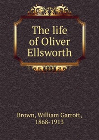 The life of Oliver Ellsworth