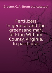 Fertilizers in general and the greensand marl of King William County, Virginia, in particular