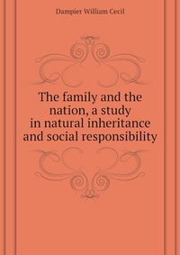 The family and the nation, a study in natural inheritance and social responsibility