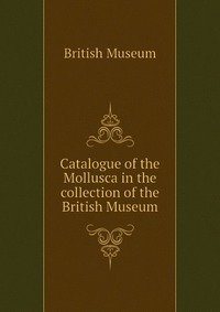 Catalogue of the Mollusca in the collection of the British Museum