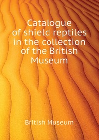 Catalogue of shield reptiles in the collection of the British Museum