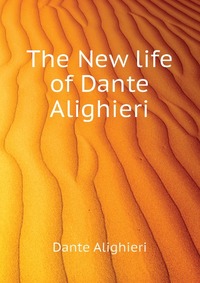 The New life of Dante Alighieri