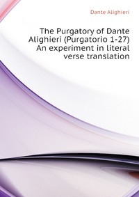 The Purgatory of Dante Alighieri (Purgatorio 1-27) An experiment in literal verse translation