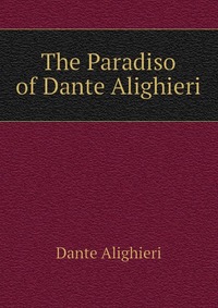 The Paradiso of Dante Alighieri