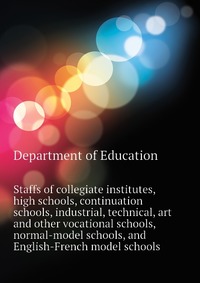 Staffs of collegiate institutes, high schools, continuation schools, industrial, technical, art and other vocational schools, normal-model schools, and English-French model schools