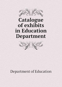 Catalogue of exhibits in Education Department