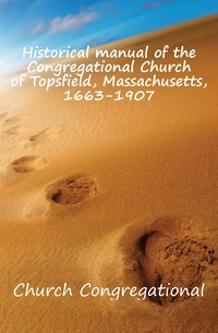 Historical manual of the Congregational Church of Topsfield, Massachusetts, 1663-1907