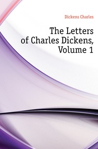 The Letters of Charles Dickens, Volume 1