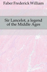 Sir Lancelot, a legend of the Middle Ages