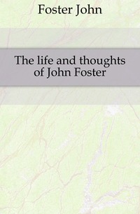 The life and thoughts of John Foster